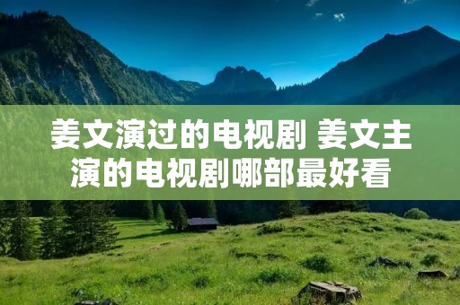 姜文演过的电视剧 姜文主演的电视剧哪部最好看 姜文演过的电视剧 姜文主演的电视剧哪部最好看