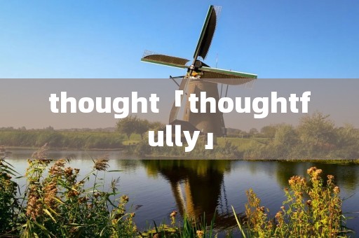 thought「thoughtfully」 thought「thoughtfully」