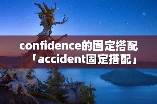 confidence的固定搭配「accident固定搭配」