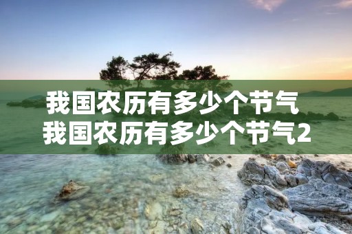 我国农历有多少个节气 我国农历有多少个节气24 我国农历有多少个节气 我国农历有多少个节气24