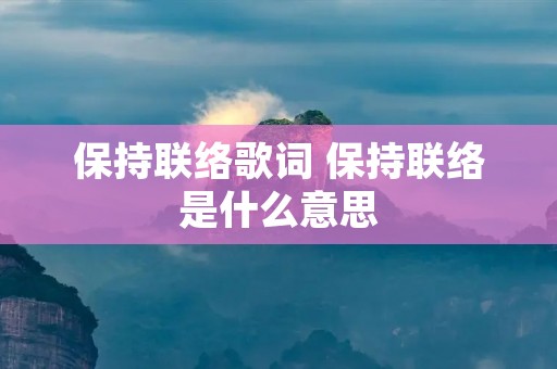 保持联络歌词 保持联络是什么意思