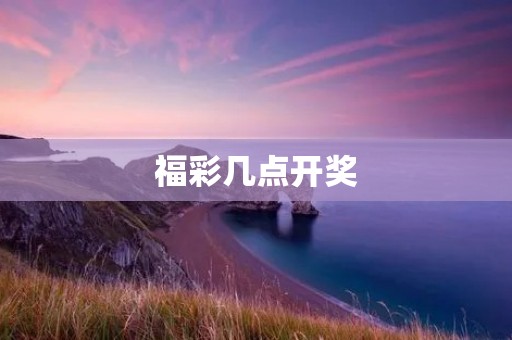 福彩几点开奖