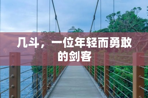 几斗,一位年轻而勇敢的剑客 几斗,一位年轻而勇敢的剑客