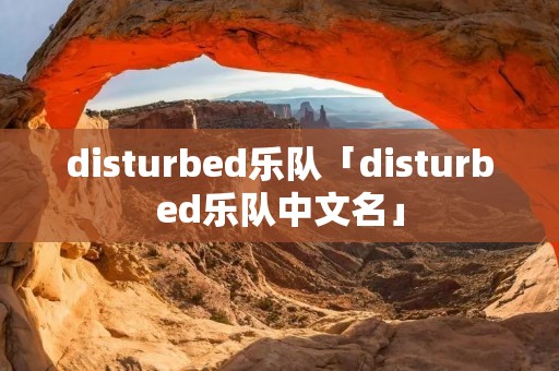 disturbed乐队「disturbed乐队中文名」 disturbed乐队「disturbed乐队中文名」