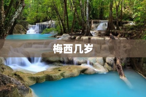 梅西几岁 梅西几岁