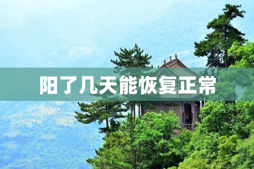阳了几天能恢复正常