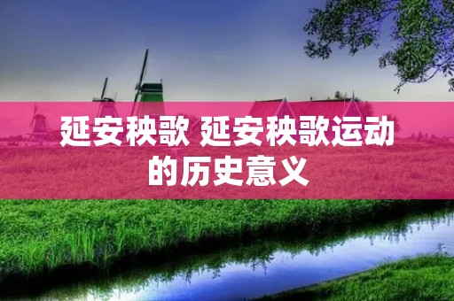 延安秧歌 延安秧歌运动的历史意义