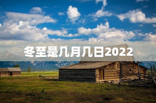 冬至是几月几日2022 冬至是几月几日2022