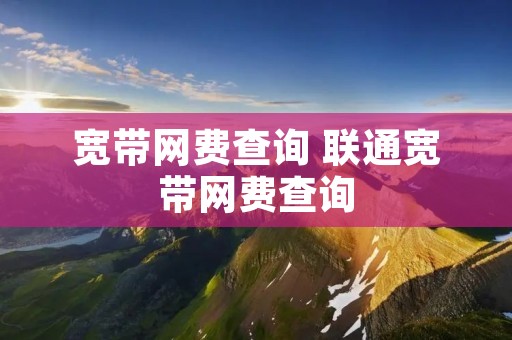 宽带网费查询 联通宽带网费查询