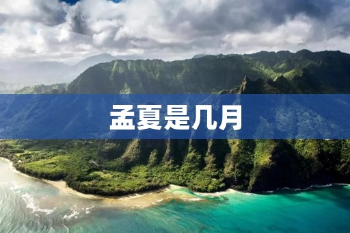 孟夏是几月 孟夏是几月