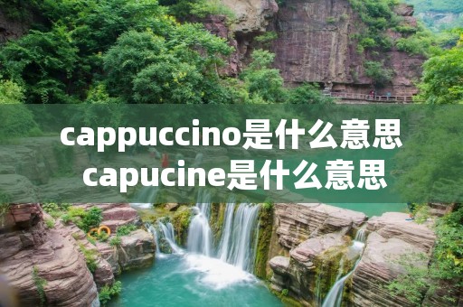 cappuccino是什么意思 capucine是什么意思