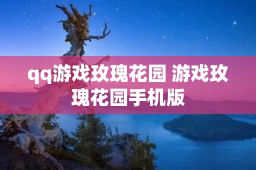 qq游戏玫瑰花园 游戏玫瑰花园手机版