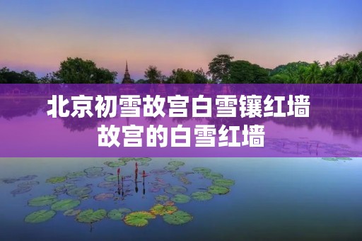 北京初雪故宫白雪镶红墙 故宫的白雪红墙