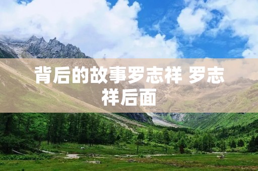 背后的故事罗志祥 罗志祥后面