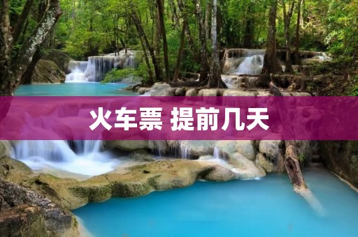火车票 提前几天
