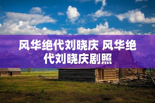 风华绝代刘晓庆 风华绝代刘晓庆剧照 风华绝代刘晓庆 风华绝代刘晓庆剧照