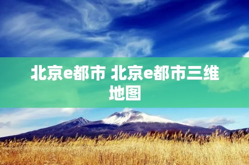 北京e都市 北京e都市三维地图