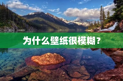 为什么壁纸很模糊？