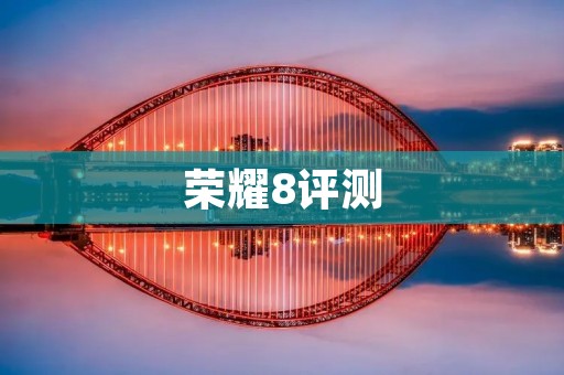 荣耀8评测：一款性能卓越的智能手机
