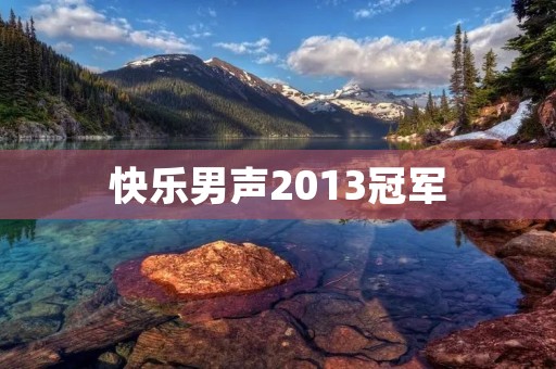 快乐男声2013冠军 快乐男声2013冠军
