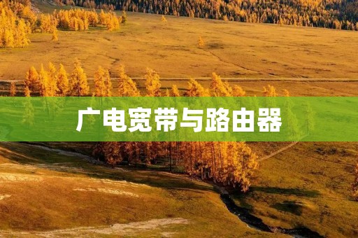 广电宽带与路由器:助力高速网络连接的利器 广电宽带与路由器:助力高速网络连接的利器