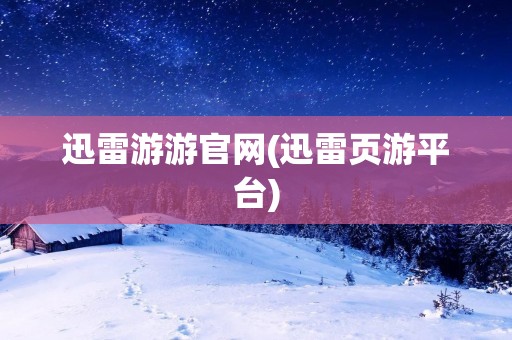 迅雷游游官网(迅雷页游平台)