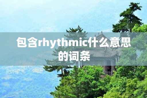 包含rhythmic什么意思的词条