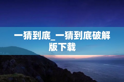 一猜到底_一猜到底破解版下载 一猜到底_一猜到底破解版下载