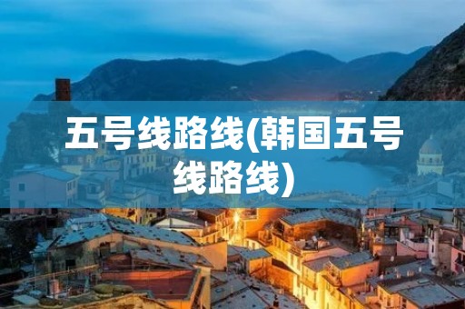 五号线路线(韩国五号线路线) 五号线路线(韩国五号线路线)