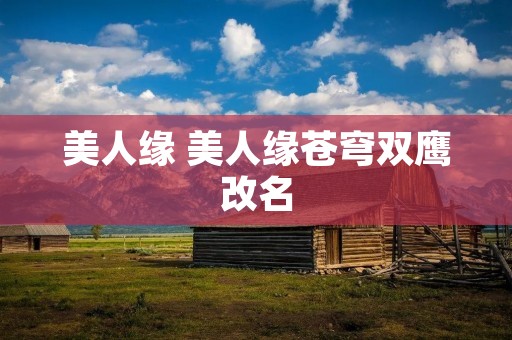 美人缘 美人缘苍穹双鹰改名