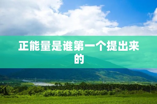 正能量是谁第一个提出来的 正能量是谁第一个提出来的