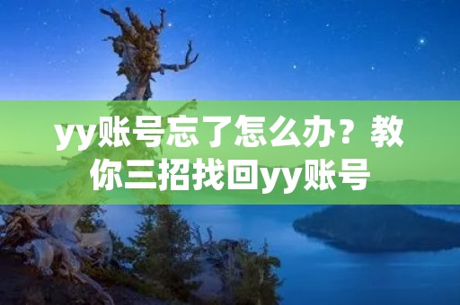 yy账号忘了怎么办？教你三招找回yy账号