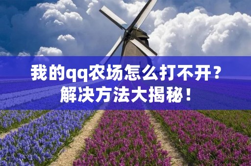 我的qq农场怎么打不开？解决方法大揭秘！