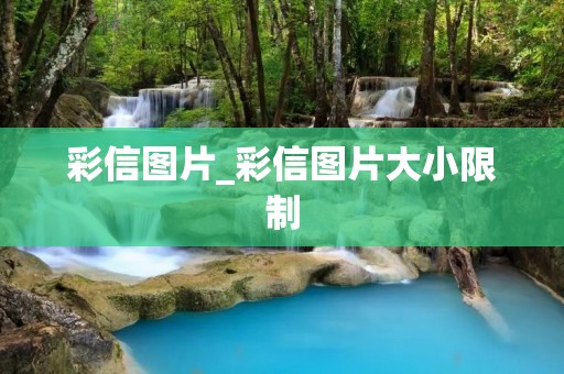 彩信图片_彩信图片大小限制 彩信图片_彩信图片大小限制