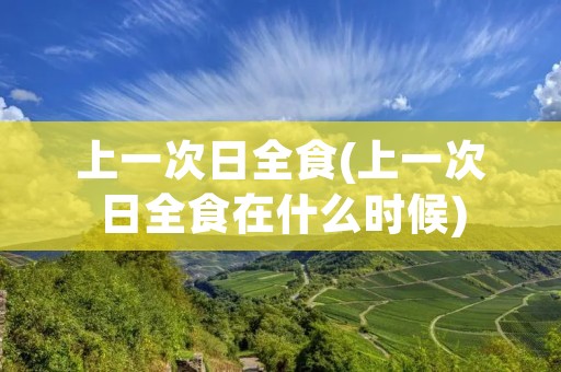 上一次日全食(上一次日全食在什么时候)