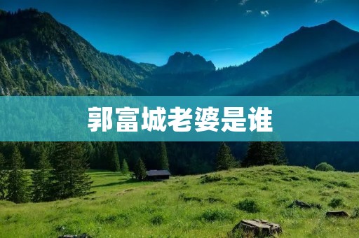 郭富城老婆是谁 郭富城老婆是谁