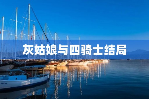 灰姑娘与四骑士结局:爱情的奇迹与命运的重逢 灰姑娘与四骑士结局:爱情的奇迹与命运的重逢