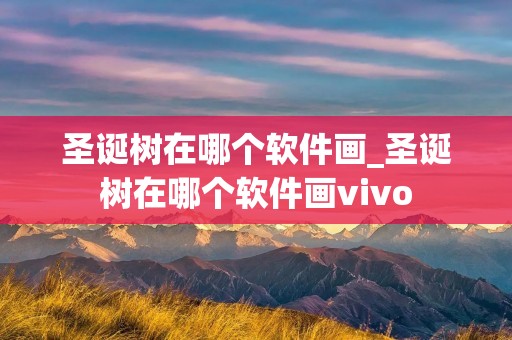 圣诞树在哪个软件画_圣诞树在哪个软件画vivo