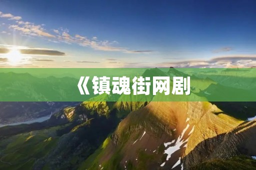 《镇魂街网剧:打破次元壁的奇幻之旅》 《镇魂街网剧:打破次元壁的奇幻之旅》