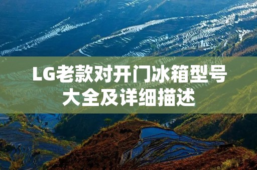 LG老款对开门冰箱型号大全及详细描述 LG老款对开门冰箱型号大全及详细描述