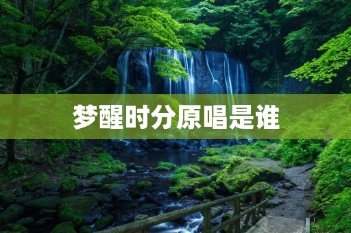 梦醒时分原唱是谁 梦醒时分原唱是谁