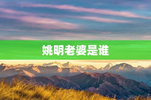 姚明老婆是谁 姚明老婆是谁