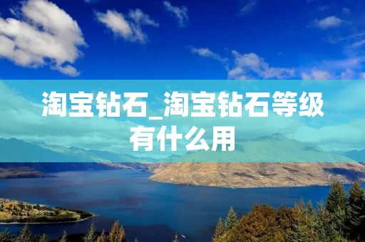 淘宝钻石_淘宝钻石等级有什么用