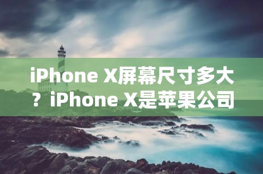 iPhone X屏幕尺寸多大？iPhone X是苹果公司于2017年发布的一款全面屏智能手机，备受关注。其屏幕尺寸为5.8英寸，是苹果迄今为止最大的iPhone屏幕。下面将详细描述iPhone X屏幕尺寸的特点和优势。