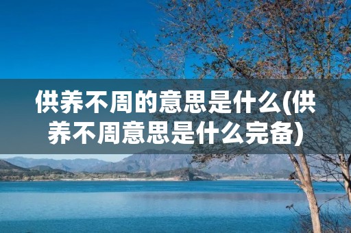 供养不周的意思是什么(供养不周意思是什么完备)