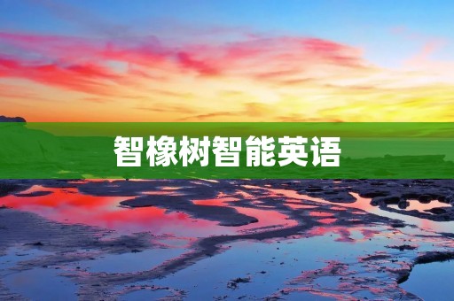 智橡树智能英语:助力学习者提升英语水平的创新工具 智橡树智能英语:助力学习者提升英语水平的创新工具