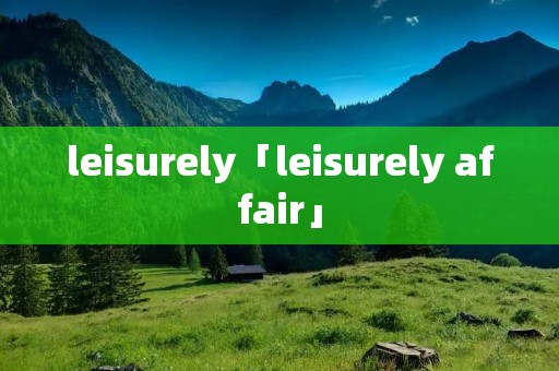 leisurely「leisurely affair」