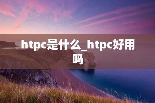 htpc是什么_htpc好用吗