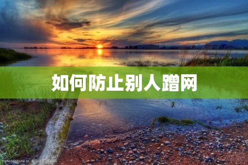 如何防止别人蹭网 如何防止别人蹭网