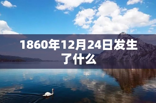 1860年12月24日发生了什么